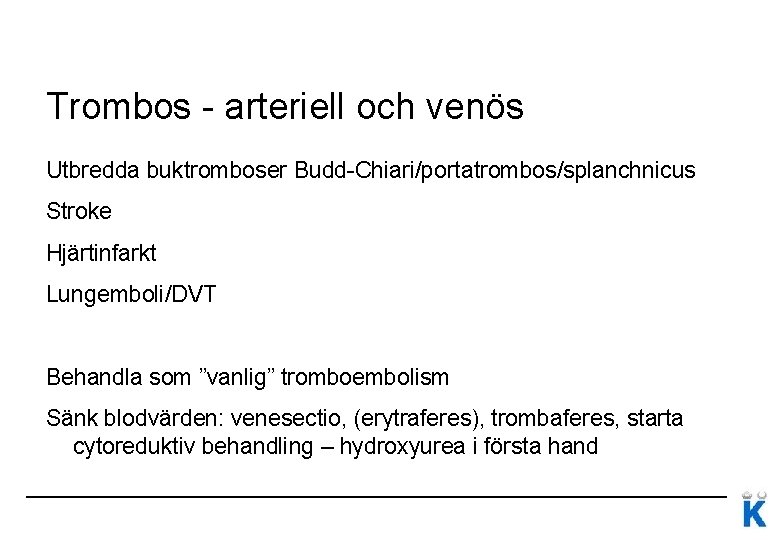 Trombos - arteriell och venös Utbredda buktromboser Budd-Chiari/portatrombos/splanchnicus Stroke Hjärtinfarkt Lungemboli/DVT Behandla som ”vanlig”