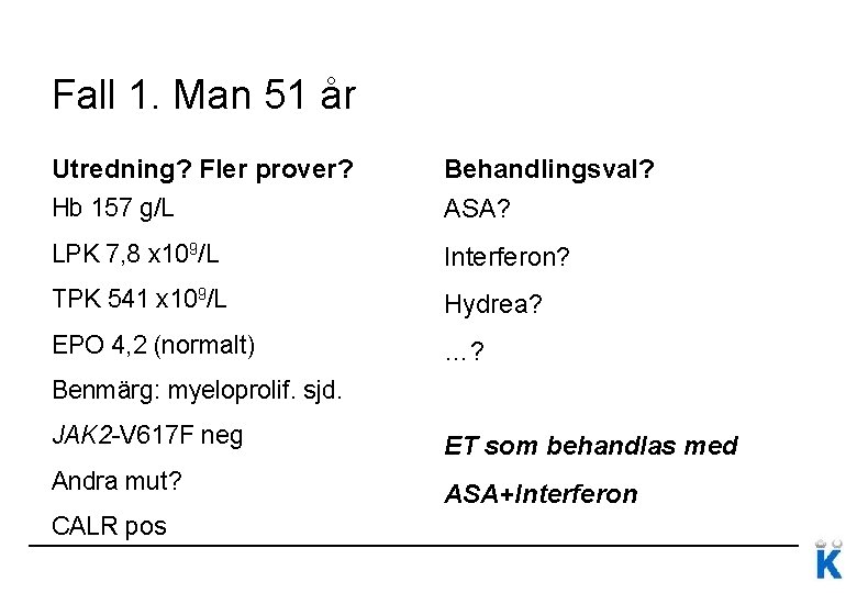Fall 1. Man 51 år Utredning? Fler prover? Hb 157 g/L Behandlingsval? LPK 7, Fall 1. Man 51 år Utredning? Fler prover? Hb 157 g/L Behandlingsval? LPK 7,