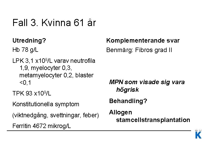 Fall 3. Kvinna 61 år Utredning? Hb 78 g/L LPK 3, 1 x 109/L