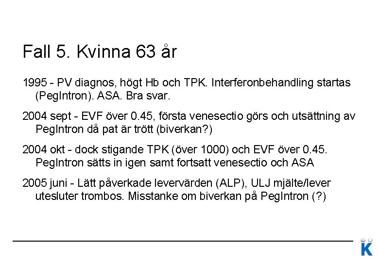 Fall 5. Kvinna 63 år 1995 - PV diagnos, högt Hb och TPK. Interferonbehandling Fall 5. Kvinna 63 år 1995 - PV diagnos, högt Hb och TPK. Interferonbehandling