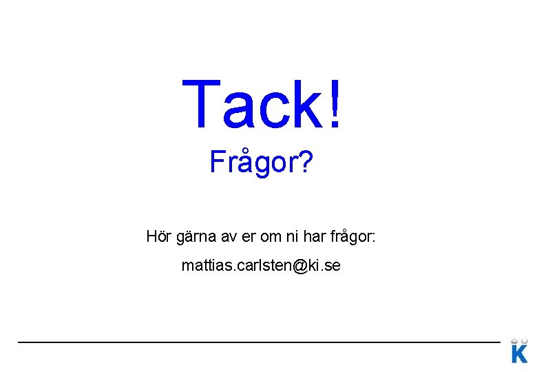 Tack! Frågor? Hör gärna av er om ni har frågor: mattias. carlsten@ki. se 