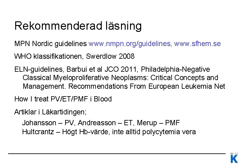 Rekommenderad läsning MPN Nordic guidelines www. nmpn. org/guidelines, www. sfhem. se WHO klassifikationen, Swerdlow Rekommenderad läsning MPN Nordic guidelines www. nmpn. org/guidelines, www. sfhem. se WHO klassifikationen, Swerdlow