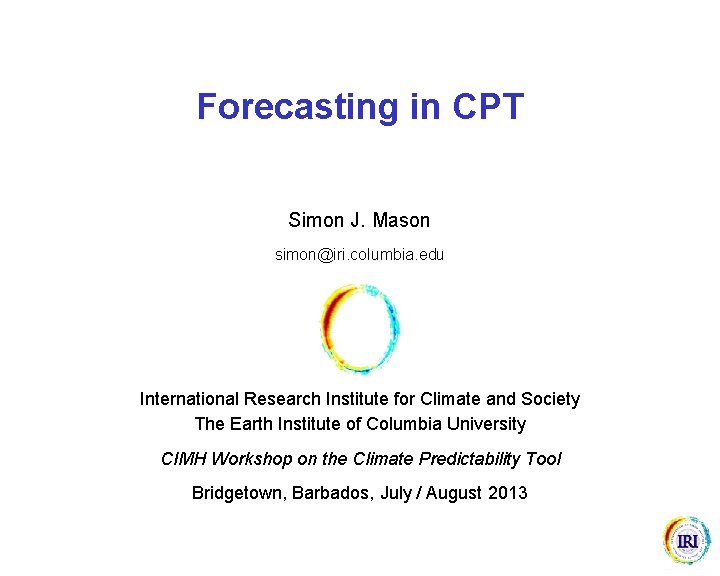 Forecasting in CPT Simon J. Mason simon@iri. columbia. edu International Research Institute for Climate