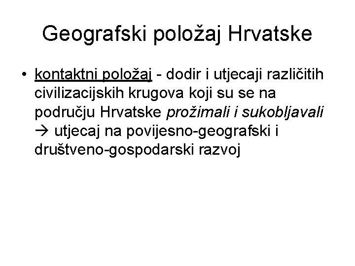 Geografski položaj Hrvatske • kontaktni položaj - dodir i utjecaji različitih civilizacijskih krugova koji Geografski položaj Hrvatske • kontaktni položaj - dodir i utjecaji različitih civilizacijskih krugova koji