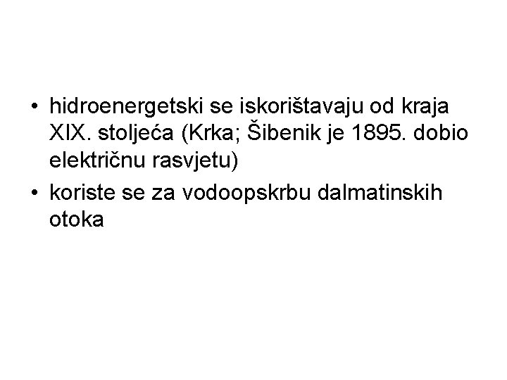 • hidroenergetski se iskorištavaju od kraja XIX. stoljeća (Krka; Šibenik je 1895. dobio • hidroenergetski se iskorištavaju od kraja XIX. stoljeća (Krka; Šibenik je 1895. dobio
