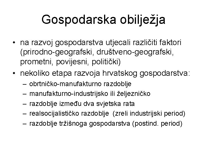Gospodarska obilježja • na razvoj gospodarstva utjecali različiti faktori (prirodno-geografski, društveno-geografski, prometni, povijesni, politički) Gospodarska obilježja • na razvoj gospodarstva utjecali različiti faktori (prirodno-geografski, društveno-geografski, prometni, povijesni, politički)