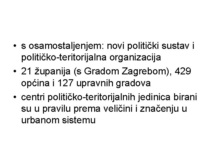 • s osamostaljenjem: novi politički sustav i političko-teritorijalna organizacija • 21 županija (s • s osamostaljenjem: novi politički sustav i političko-teritorijalna organizacija • 21 županija (s