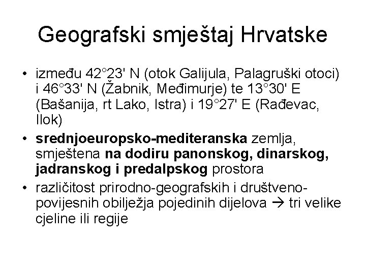 Geografski smještaj Hrvatske • između 42° 23' N (otok Galijula, Palagruški otoci) i 46° Geografski smještaj Hrvatske • između 42° 23' N (otok Galijula, Palagruški otoci) i 46°