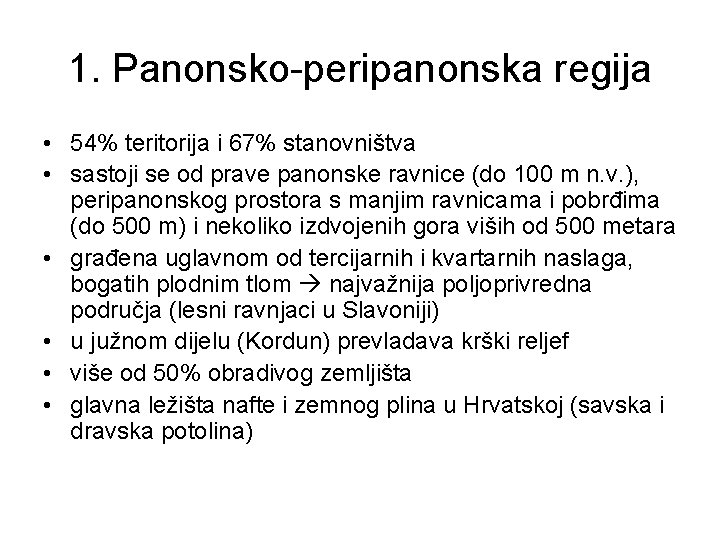 1. Panonsko-peripanonska regija • 54% teritorija i 67% stanovništva • sastoji se od prave 1. Panonsko-peripanonska regija • 54% teritorija i 67% stanovništva • sastoji se od prave