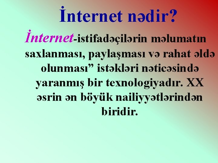 İnternet nədir? İnternet-istifadəçilərin məlumatın saxlanması, paylaşması və rahat əldə olunması” istəkləri nəticəsində yaranmış bir İnternet nədir? İnternet-istifadəçilərin məlumatın saxlanması, paylaşması və rahat əldə olunması” istəkləri nəticəsində yaranmış bir
