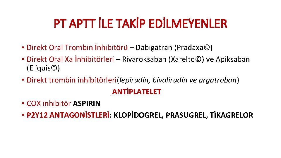 PT APTT İLE TAKİP EDİLMEYENLER • Direkt Oral Trombin İnhibitörü – Dabigatran (Pradaxa©) •