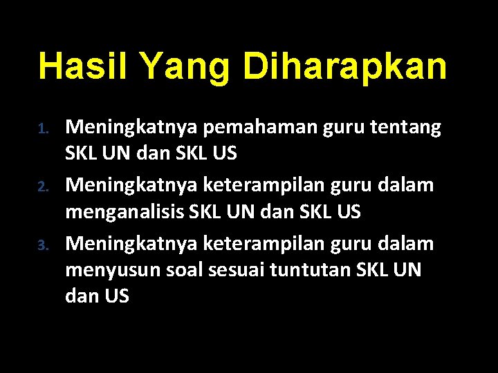 Hasil Yang Diharapkan 1. 2. 3. Meningkatnya pemahaman guru tentang SKL UN dan SKL