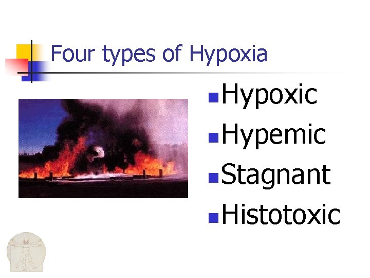 Four types of Hypoxia Hypoxic n Hypemic n Stagnant n Histotoxic n 