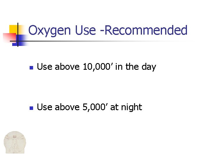 Oxygen Use -Recommended n Use above 10, 000’ in the day n Use above