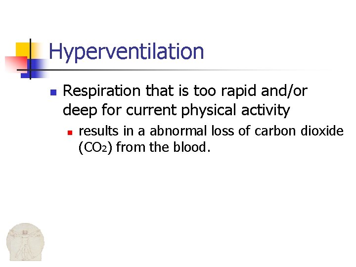 Hyperventilation n Respiration that is too rapid and/or deep for current physical activity n