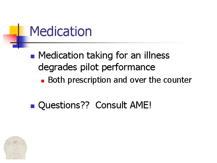 Medication n Medication taking for an illness degrades pilot performance n n Both prescription