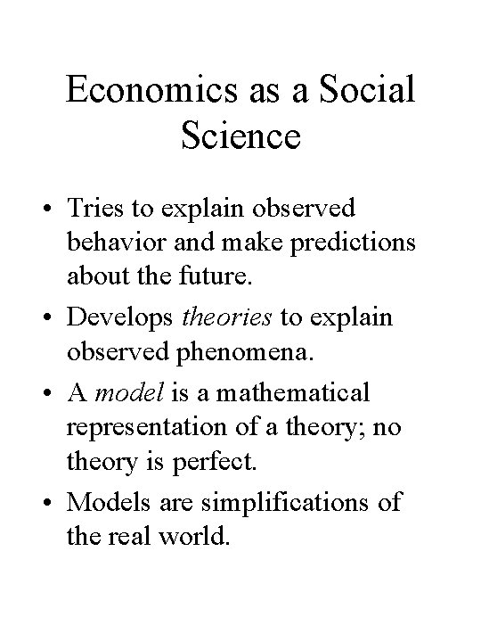Economics as a Social Science • Tries to explain observed behavior and make predictions