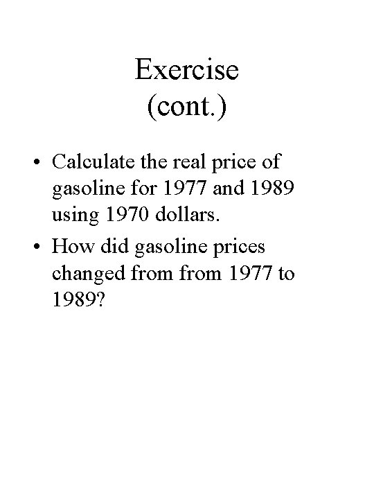 Exercise (cont. ) • Calculate the real price of gasoline for 1977 and 1989