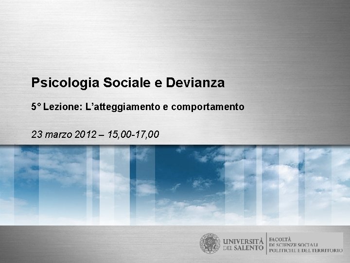 Psicologia Sociale e Devianza 5° Lezione: L’atteggiamento e comportamento 23 marzo 2012 – 15,