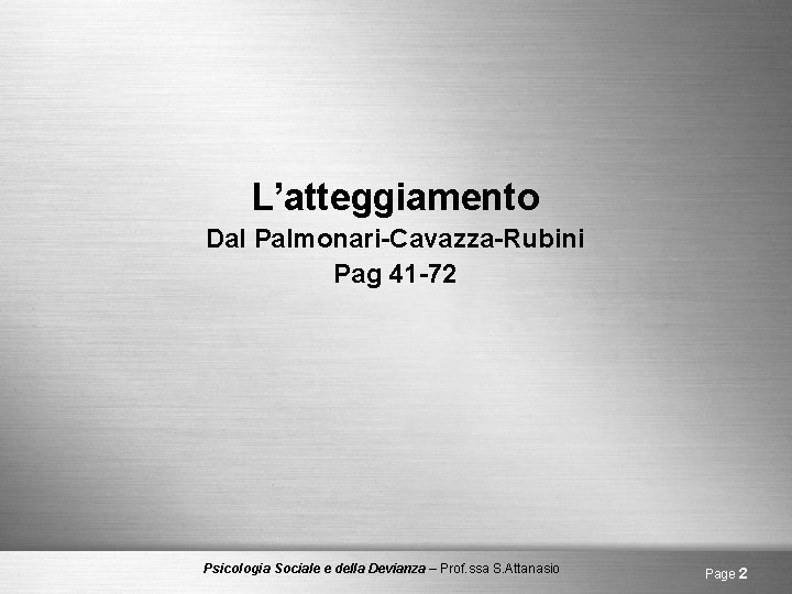 L’atteggiamento Dal Palmonari-Cavazza-Rubini Pag 41 -72 Psicologia Sociale e della Devianza – Prof. ssa