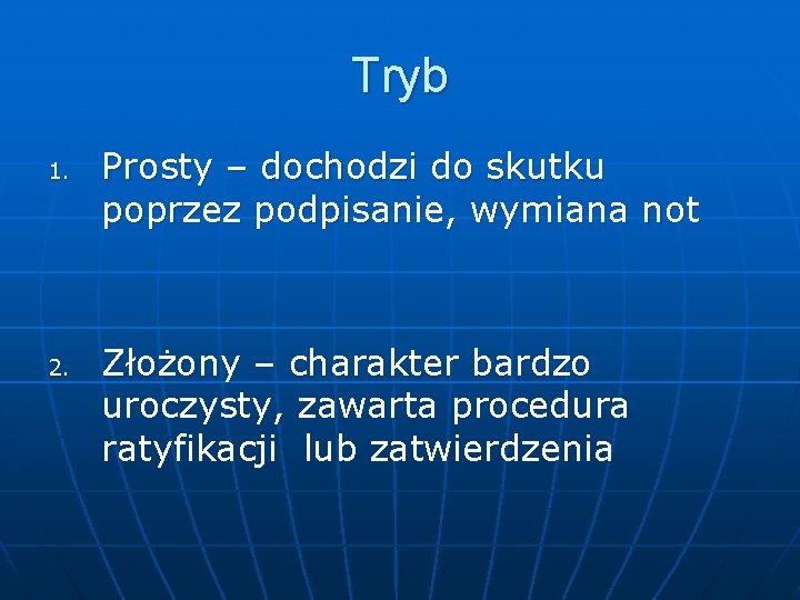 Tryb 1. 2. Prosty – dochodzi do skutku poprzez podpisanie, wymiana not Złożony –