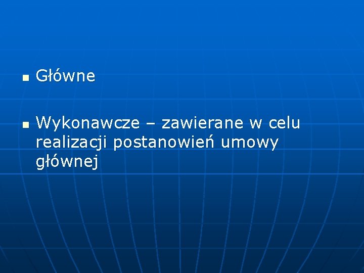 n n Główne Wykonawcze – zawierane w celu realizacji postanowień umowy głównej 