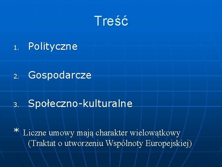 Treść 1. Polityczne 2. Gospodarcze 3. Społeczno-kulturalne * Liczne umowy mają charakter wielowątkowy (Traktat