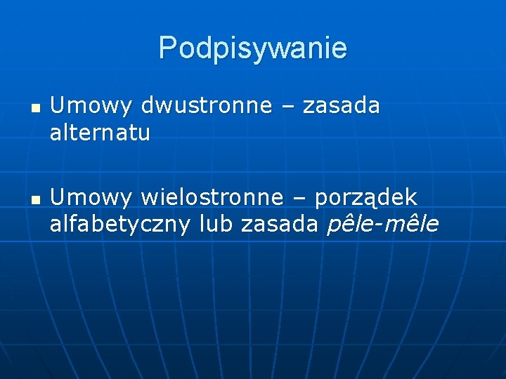 Podpisywanie n n Umowy dwustronne – zasada alternatu Umowy wielostronne – porządek alfabetyczny lub