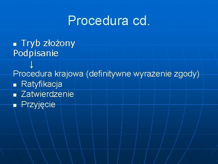 Procedura cd. Tryb złożony Podpisanie ↓ Procedura krajowa (definitywne wyrażenie zgody) n Ratyfikacja n