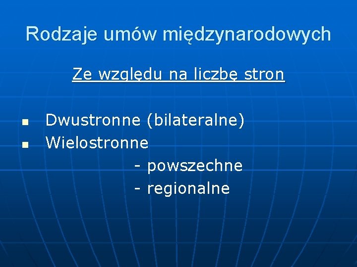 Rodzaje umów międzynarodowych Ze względu na liczbę stron n n Dwustronne (bilateralne) Wielostronne -