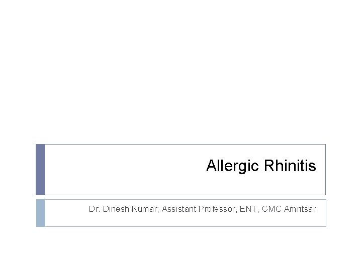 Allergic Rhinitis Dr. Dinesh Kumar, Assistant Professor, ENT, GMC Amritsar 