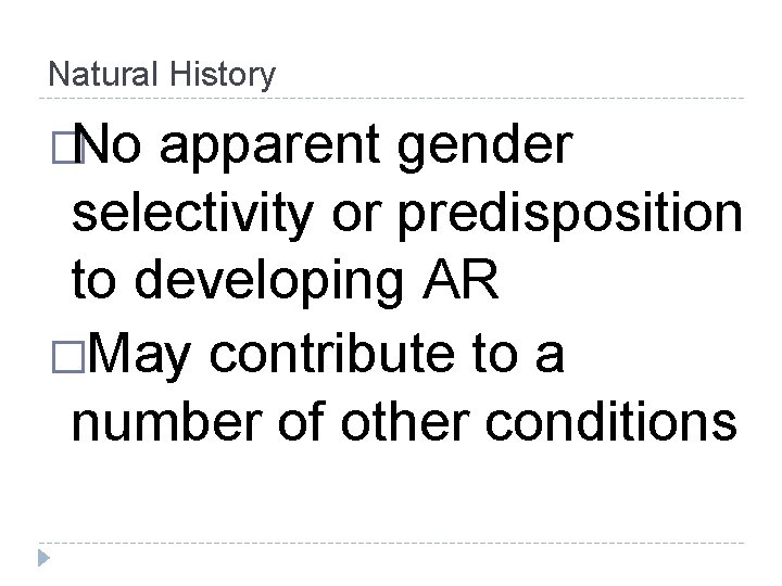 Natural History �No apparent gender selectivity or predisposition to developing AR �May contribute to