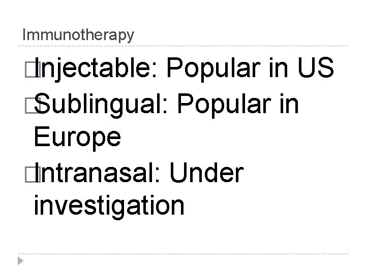 Immunotherapy �Injectable: Popular in US �Sublingual: Popular in Europe �Intranasal: Under investigation 