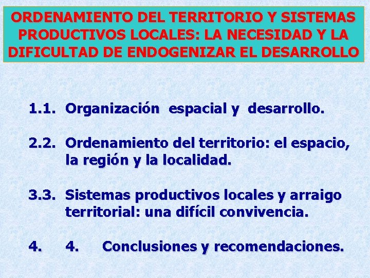 ORDENAMIENTO DEL TERRITORIO Y SISTEMAS PRODUCTIVOS LOCALES: LA NECESIDAD Y LA DIFICULTAD DE ENDOGENIZAR ORDENAMIENTO DEL TERRITORIO Y SISTEMAS PRODUCTIVOS LOCALES: LA NECESIDAD Y LA DIFICULTAD DE ENDOGENIZAR