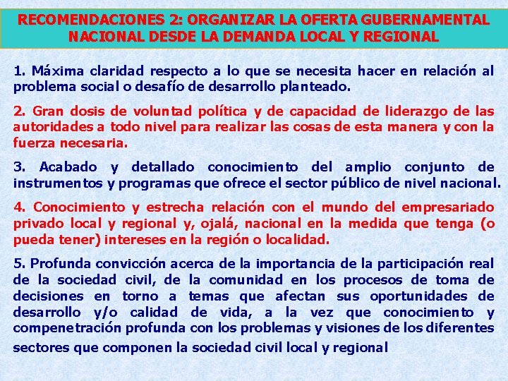 RECOMENDACIONES 2: ORGANIZAR LA OFERTA GUBERNAMENTAL NACIONAL DESDE LA DEMANDA LOCAL Y REGIONAL 1. RECOMENDACIONES 2: ORGANIZAR LA OFERTA GUBERNAMENTAL NACIONAL DESDE LA DEMANDA LOCAL Y REGIONAL 1.