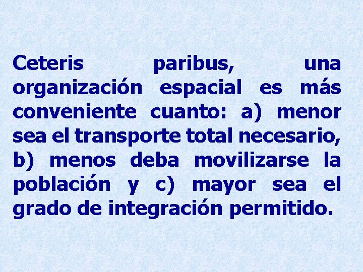 Ceteris paribus, una organización espacial es más conveniente cuanto: a) menor sea el transporte Ceteris paribus, una organización espacial es más conveniente cuanto: a) menor sea el transporte