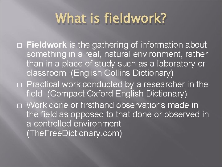 What is fieldwork? � � � Fieldwork is the gathering of information about something