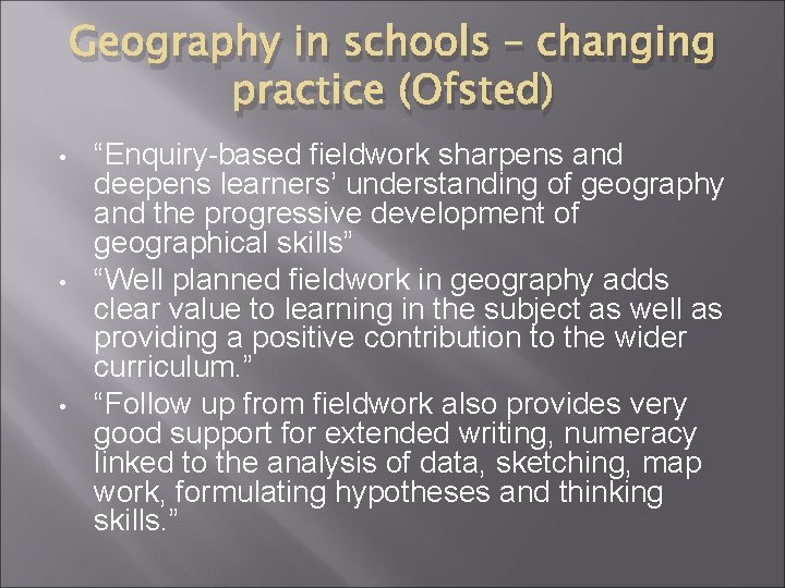 Geography in schools – changing practice (Ofsted) • • • “Enquiry-based fieldwork sharpens and