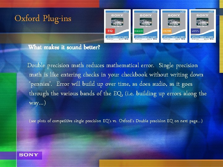 Oxford Plug-ins What makes it sound better? Double precision math reduces mathematical error. Single