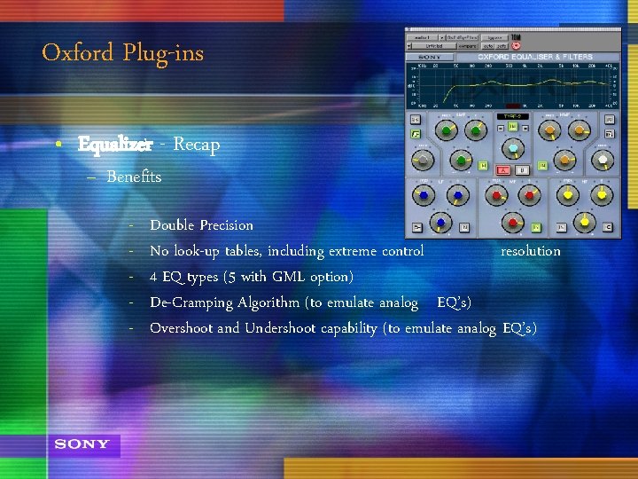 Oxford Plug-ins • Equalizer - Recap – Benefits - Double Precision No look-up tables,