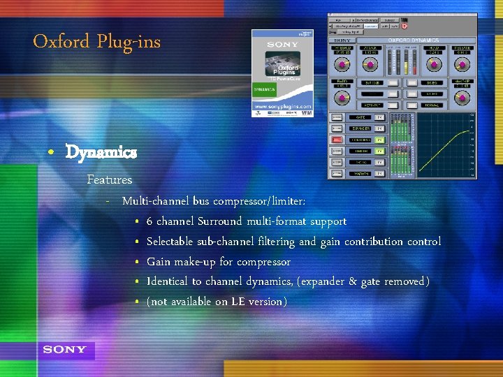 Oxford Plug-ins • Dynamics Features - Multi-channel bus compressor/limiter: • 6 channel Surround multi-format