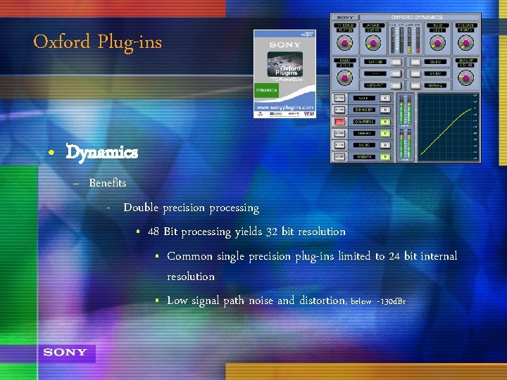 Oxford Plug-ins • Dynamics – Benefits - Double precision processing • 48 Bit processing