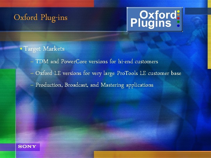 Oxford Plug-ins • Target Markets – TDM and Power. Core versions for hi-end customers