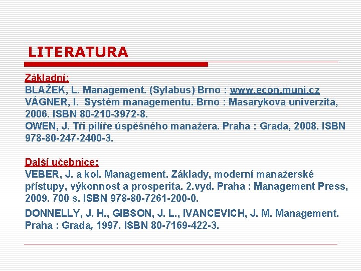 LITERATURA Základní: BLAŽEK, L. Management. (Sylabus) Brno : www. econ. muni. cz VÁGNER, I.