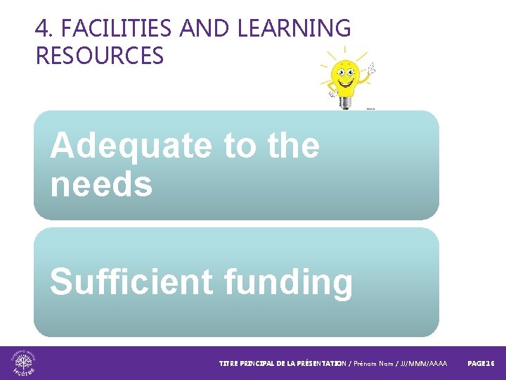 4. FACILITIES AND LEARNING RESOURCES Adequate to the needs Sufficient funding TITRE PRINCIPAL DE