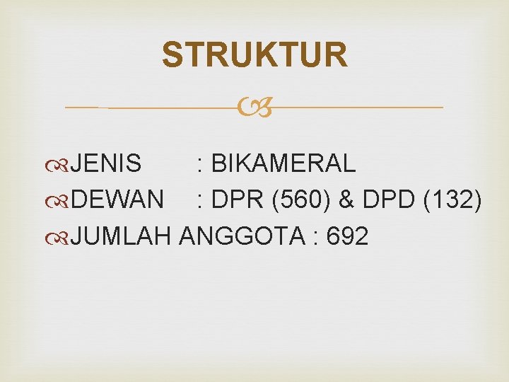 STRUKTUR JENIS : BIKAMERAL DEWAN : DPR (560) & DPD (132) JUMLAH ANGGOTA :