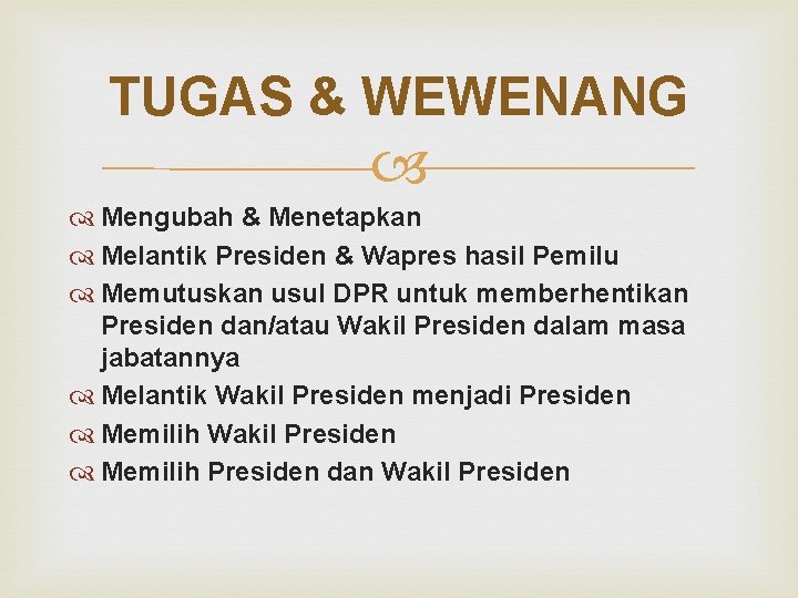 TUGAS & WEWENANG Mengubah & Menetapkan Melantik Presiden & Wapres hasil Pemilu Memutuskan usul