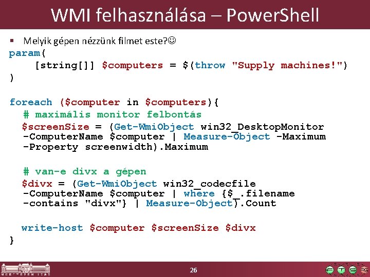 WMI felhasználása – Power. Shell § Melyik gépen nézzünk filmet este? param( [string[]] $computers