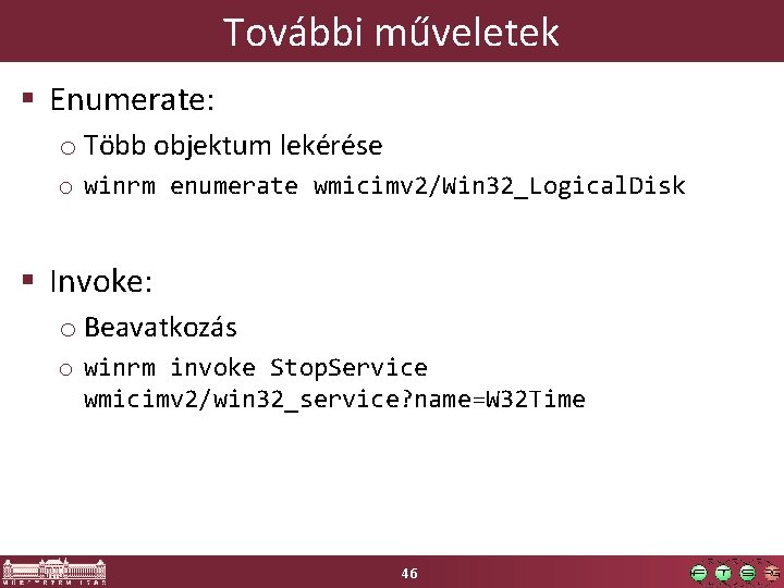 További műveletek § Enumerate: o Több objektum lekérése o winrm enumerate wmicimv 2/Win 32_Logical.