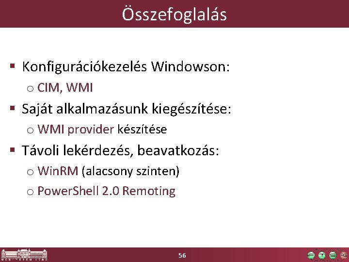 Összefoglalás § Konfigurációkezelés Windowson: o CIM, WMI § Saját alkalmazásunk kiegészítése: o WMI provider